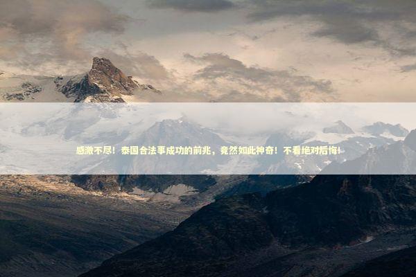 感激不尽！泰国合法事成功的前兆，竟然如此神奇！不看绝对后悔！