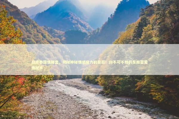 感激泰国情降盅,揭秘神秘情感魔力的背后!你不可不知的东南亚爱情秘术 感激泰国情降盅,揭秘神秘情感魔力的背后!你不可不知的东南亚爱情秘术 感情姻缘的佛牌有几种