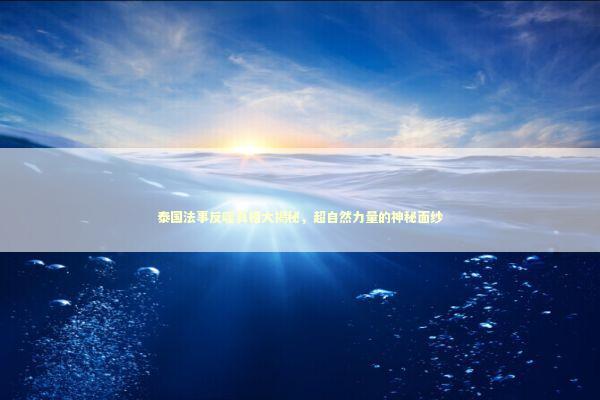 泰国法事反噬真相大揭秘,超自然力量的神秘面纱 泰国法事反噬真相大揭秘,超自然力量的神秘面纱 感情姻缘的佛牌有几种