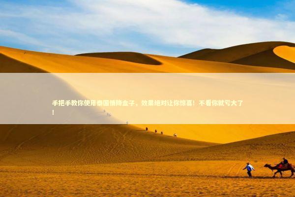 手把手教你使用泰国情降盒子，效果绝对让你惊喜！不看你就亏大了！ 感情姻缘的佛牌有几种