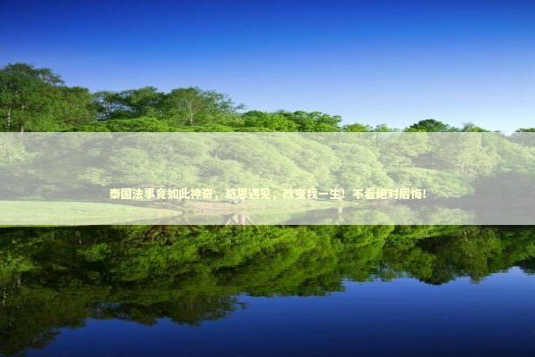 泰国法事竟如此神奇,感恩遇见,改变我一生!不看绝对后悔! 泰国法事竟如此神奇,感恩遇见,改变我一生!不看绝对后悔! 感情姻缘的佛牌有几种
