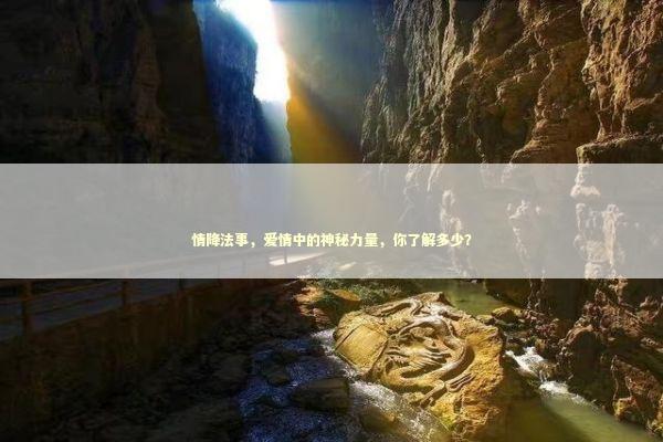情降法事,爱情中的神秘力量,你了解多少? 情降法事,爱情中的神秘力量,你了解多少? 泰国情降法事