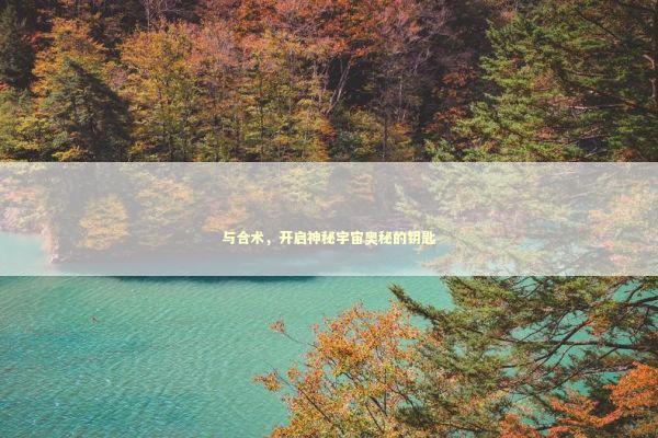 与合术，开启神秘宇宙奥秘的钥匙