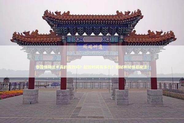 泰国情降法术真的有效吗?起效时间有多长?揭秘神秘情感魔法! 泰国情降法术真的有效吗?起效时间有多长?揭秘神秘情感魔法! 泰国情降法事