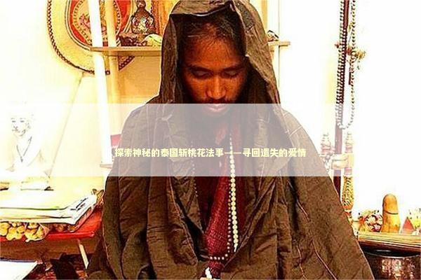 探索神秘的泰国斩桃花法事——寻回遗失的爱情 泰国情降法事