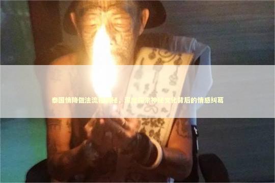 泰国情降做法流程揭秘,深度探索神秘文化背后的情感纠葛 泰国情降做法流程揭秘,深度探索神秘文化背后的情感纠葛 泰国情降法事