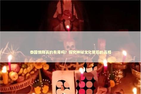 泰国情降真的有用吗?探究神秘文化背后的真相 泰国情降真的有用吗?探究神秘文化背后的真相 感情姻缘的佛牌有几种