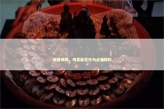 泰国情降，鸡蛋能否作为必备材料