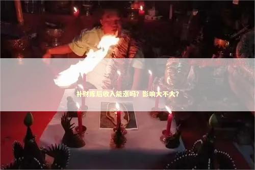 补财库后收入能涨吗？影响大不大？