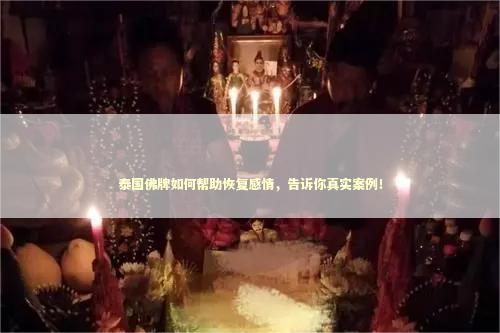 泰国佛牌如何帮助恢复感情，告诉你真实案例！