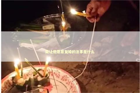 能让他愿意复婚的法事是什么