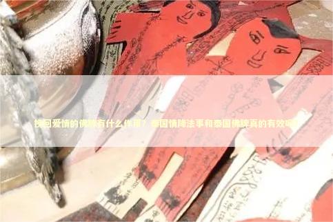 挽回爱情的佛牌有什么作用？泰国情降法事和泰国佛牌真的有效吗？