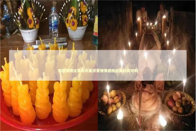 泰国情降法事助你重获爱情情感挽回真的有效吗