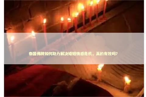 泰国佛牌如何助力解决婚姻情感危机，真的有效吗？