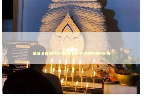 情降法事挽回爱情的秘密让你的婚姻重归于好