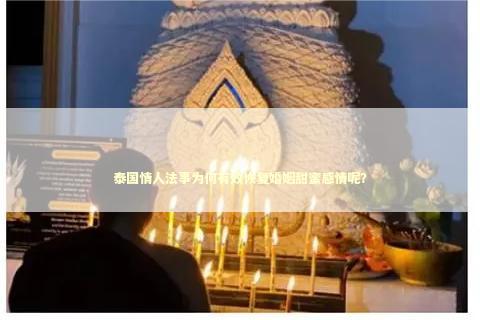 泰国情人法事为何有效恢复婚姻甜蜜感情呢? 泰国情人法事为何有效恢复婚姻甜蜜感情呢? 泰国情降法事