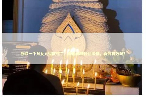 断联一个月女人彻底慌了？泰国佛牌挽回爱情，真的有效吗？ 泰国情降法事