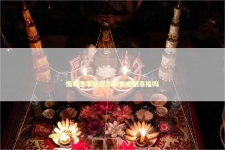 情降法事能帮你恢复婚姻幸福吗