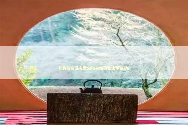 如何安全且有意义地参加灵验法事活动? 如何安全且有意义地参加灵验法事活动? 感情姻缘的佛牌有几种